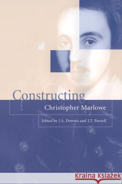 Constructing Christopher Marlowe J. A. Downie J. T. Parnell 9780521030519 Cambridge University Press