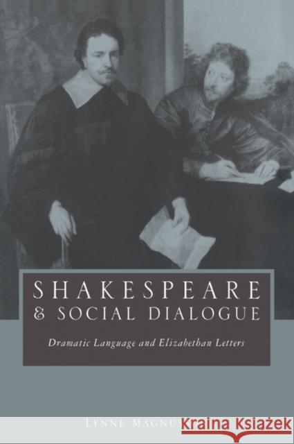 Shakespeare and Social Dialogue: Dramatic Language and Elizabethan Letters Magnusson, Lynne 9780521030557 Cambridge University Press