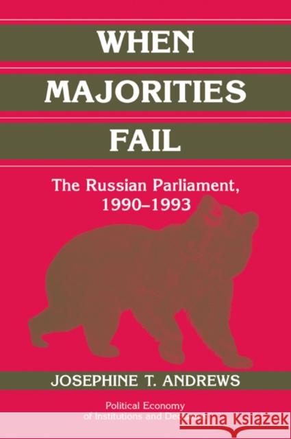 When Majorities Fail: The Russian Parliament, 1990-1993 Andrews, Josephine T. 9780521030595 Cambridge University Press