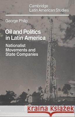 Oil and Politics in Latin America: Nationalist Movements and State Companies Philip, George 9780521030700 Cambridge University Press