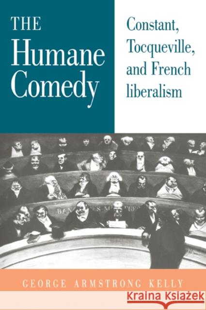 The Humane Comedy: Constant, Tocqueville, and French Liberalism Kelly, George Armstrong 9780521030724 Cambridge University Press