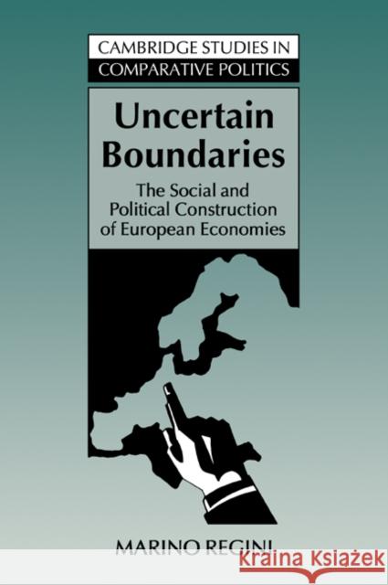 Uncertain Boundaries: The Social and Political Construction of European Economies Regini, Marino 9780521030755