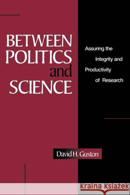 Between Politics and Science: Assuring the Integrity and Productivity of Reseach Guston, David H. 9780521030809 Cambridge University Press