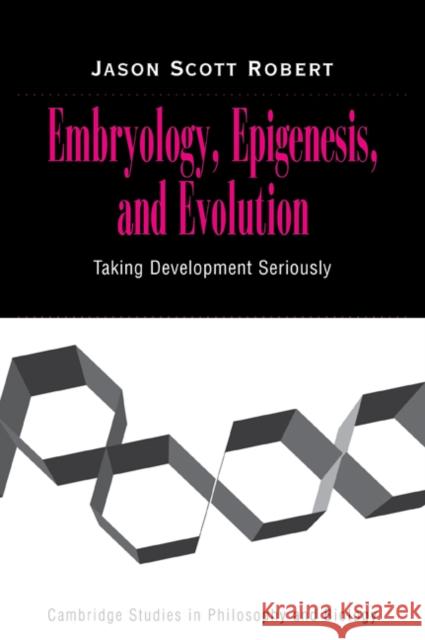 Embryology, Epigenesis and Evolution: Taking Development Seriously Robert, Jason Scott 9780521030861