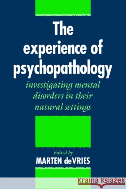 The Experience of Psychopathology: Investigating Mental Disorders in Their Natural Settings Vries, Marten W. de 9780521031127 Cambridge University Press