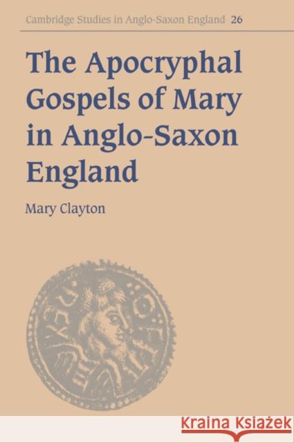 The Apocryphal Gospels of Mary in Anglo-Saxon England Mary Clayton Simon Keynes Andy Orchard 9780521031196 Cambridge University Press