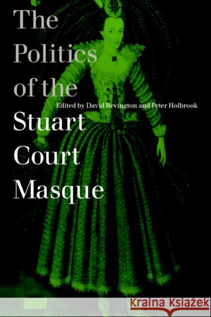 The Politics of the Stuart Court Masque David Bevington Peter Holbrook 9780521031202