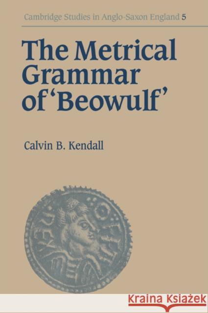 The Metrical Grammar of Beowulf Calvin B. Kendall Simon Keynes Andy Orchard 9780521031219 Cambridge University Press