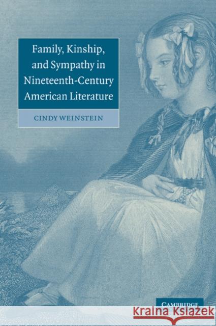 Family, Kinship, and Sympathy in Nineteenth-Century American Literature Cindy Weinstein Albert Gelpi Ross Posnock 9780521031264 Cambridge University Press