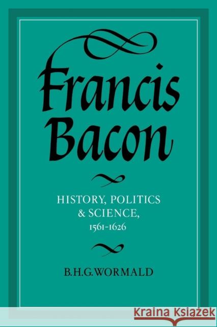 Francis Bacon: History, Politics and Science, 1561-1626 Wormald, B. H. G. 9780521031455