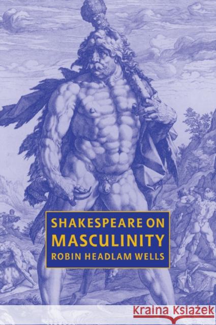 Shakespeare on Masculinity Robin Headla Robin Headlam Wells 9780521031530