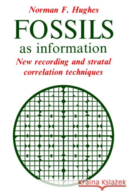Fossils as Information: New Recording and Stratal Correlation Techniques Hughes, Norman F. 9780521031646