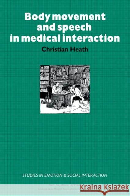 Body Movement and Speech in Medical Interaction Christian Heath Christian Heath Keith Oatley 9780521031769 Cambridge University Press