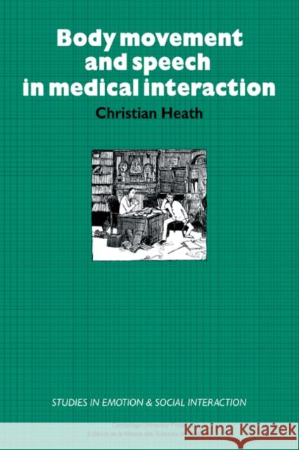 Body Movement and Speech in Medical Interaction Christian Heath Christian Heath Keith Oatley 9780521031769