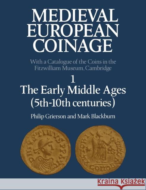 Medieval European Coinage: Volume 1, the Early Middle Ages (5th-10th Centuries) Grierson, Philip 9780521031776 Cambridge University Press