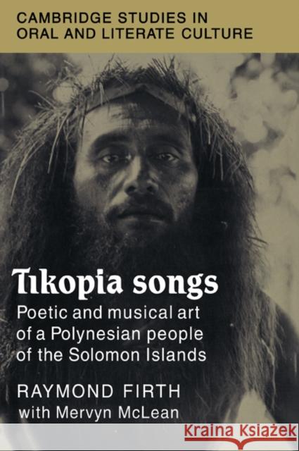 Tikopia Songs: Poetic and Musical Art of a Polynesian People of the Solomon Islands Firth, Raymond 9780521032056