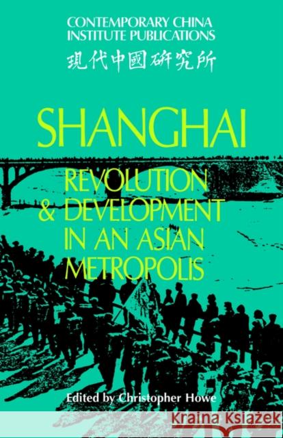 Shanghai: Revolution and Development in an Asian Metropolis Howe, Christopher 9780521032070 Cambridge University Press