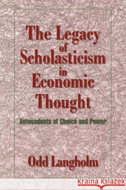 The Legacy of Scholasticism in Economic Thought: Antecedents of Choice and Power Langholm, Odd 9780521032124