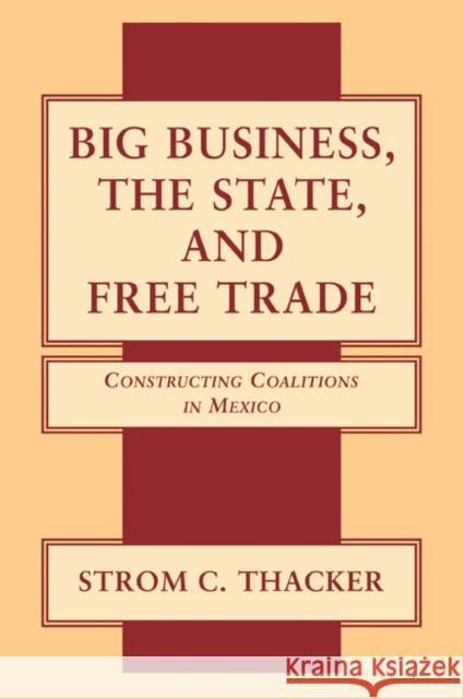 Big Business, the State, and Free Trade: Constructing Coalitions in Mexico Thacker, Strom Cronan 9780521032131 Cambridge University Press