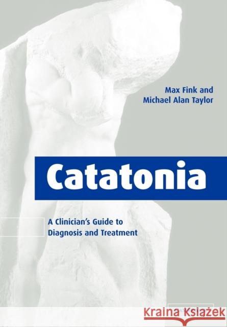 Catatonia: A Clinician's Guide to Diagnosis and Treatment Fink, Max 9780521032360 0