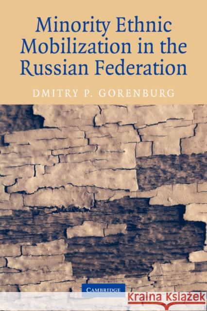 Minority Ethnic Mobilization in the Russian Federation Dmitry P. Gorenburg 9780521032391 Cambridge University Press