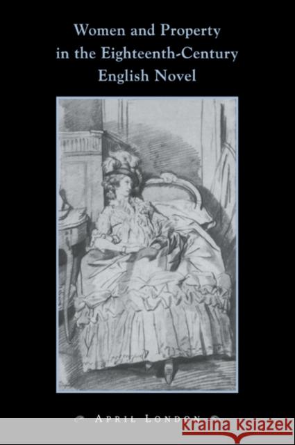 Women and Property in the Eighteenth-Century English Novel April London 9780521032544