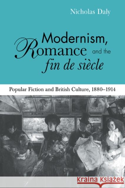 Modernism, Romance and the Fin de Siècle: Popular Fiction and British Culture Daly, Nicholas 9780521032926