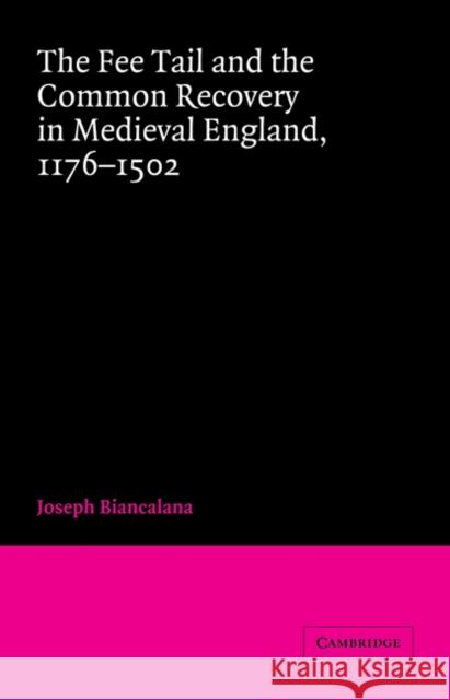The Fee Tail and the Common Recovery in Medieval England: 1176-1502 Biancalana, Joseph 9780521032940 Cambridge University Press