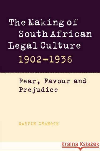 The Making of South African Legal Culture 1902-1936: Fear, Favour and Prejudice Chanock, Martin 9780521032971 Cambridge University Press