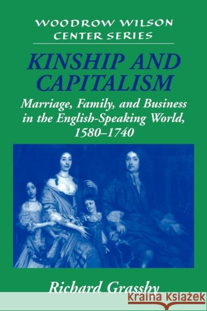 Kinship and Capitalism: Marriage, Family, and Business in the English-Speaking World, 1580-1740 Grassby, Richard 9780521033084 Cambridge University Press