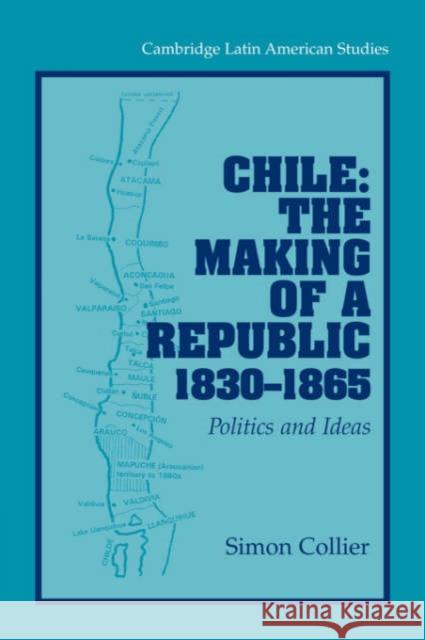 Chile: The Making of a Republic, 1830 1865: Politics and Ideas Collier, Simon 9780521033121 Cambridge University Press
