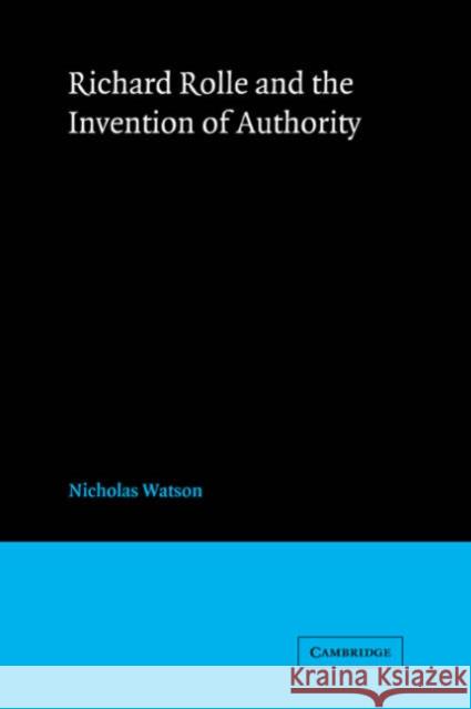 Richard Rolle and the Invention of Authority Nicholas Watson Alastair Minnis Patrick Boyde 9780521033152 Cambridge University Press
