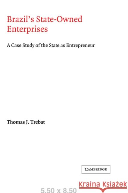 Brazil's State-Owned Enterprises: A Case Study of the State as Entrepreneur Trebat, Thomas J. 9780521033244 Cambridge University Press