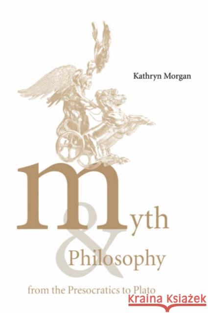 Myth and Philosophy from the Presocratics to Plato Kathryn A. Morgan 9780521033282 Cambridge University Press