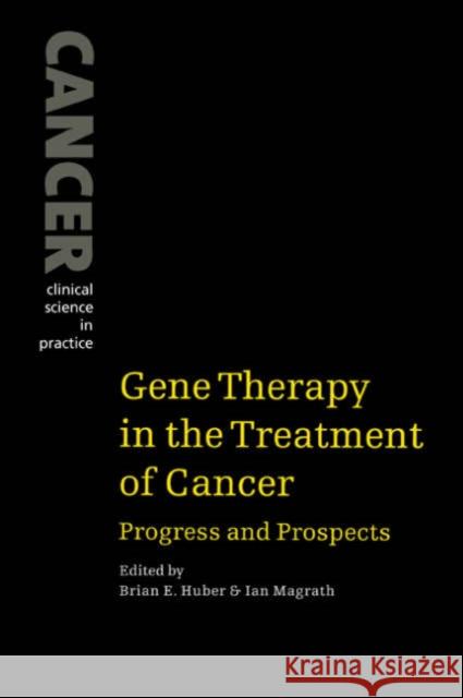 Gene Therapy in the Treatment of Cancer: Progress and Prospects Huber, Brian E. 9780521033510 Cambridge University Press