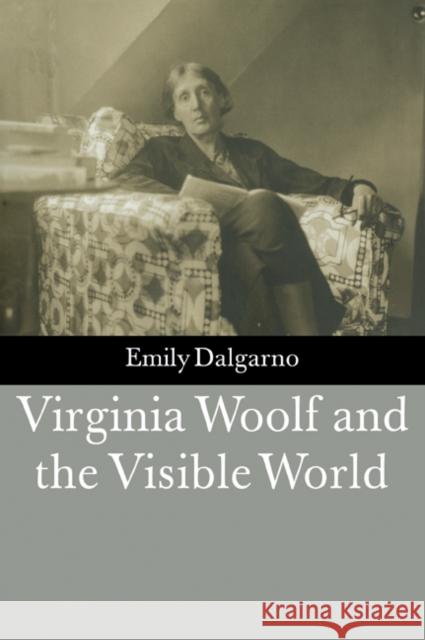 Virginia Woolf and the Visible World Emily Dalgarno 9780521033602