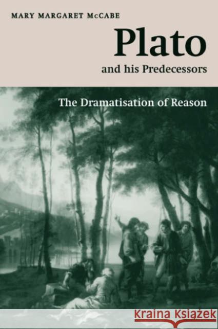 Plato and His Predecessors: The Dramatisation of Reason McCabe, Mary Margaret 9780521033794 Cambridge University Press