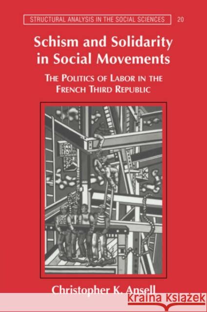 Schism and Solidarity in Social Movements: The Politics of Labor in the French Third Republic Ansell, Christopher K. 9780521033961 Cambridge University Press