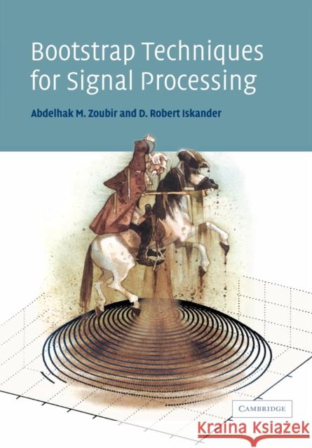 Bootstrap Techniques for Signal Processing Abdelhak M. Zoubir D. Robert Iskander 9780521034050