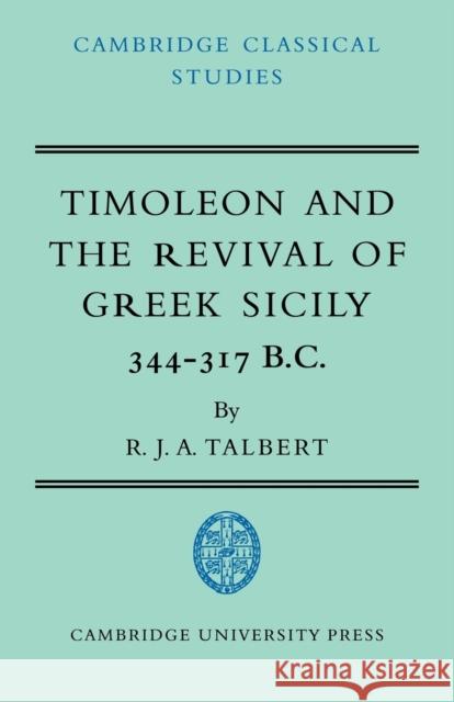 Timoleon and the Revival of Greek Sicily: 344-317 B.C. Talbert, R. J. a. 9780521034135 Cambridge University Press