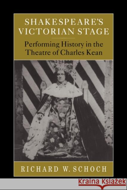 Shakespeare's Victorian Stage: Performing History in the Theatre of Charles Kean Schoch, Richard W. 9780521034364 Cambridge University Press