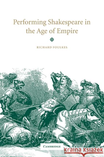 Performing Shakespeare in the Age of Empire Richard Foulkes 9780521034425 Cambridge University Press