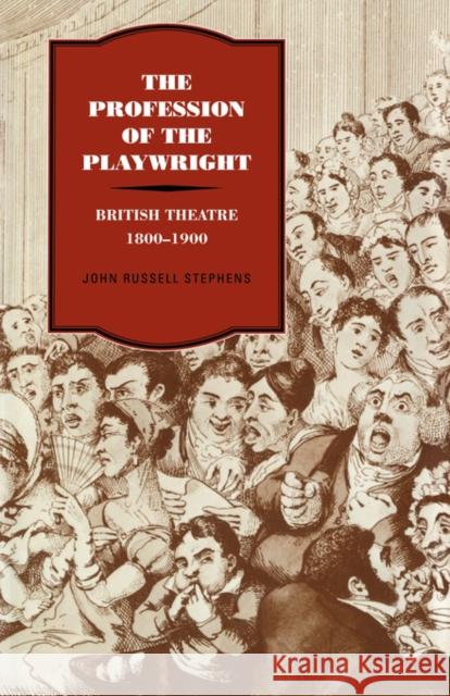 The Profession of the Playwright: British Theatre, 1800-1900 Stephens, John Russell 9780521034432 Cambridge University Press