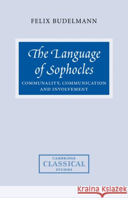 The Language of Sophocles: Communality, Communication and Involvement Budelmann, Felix 9780521034449 Cambridge University Press