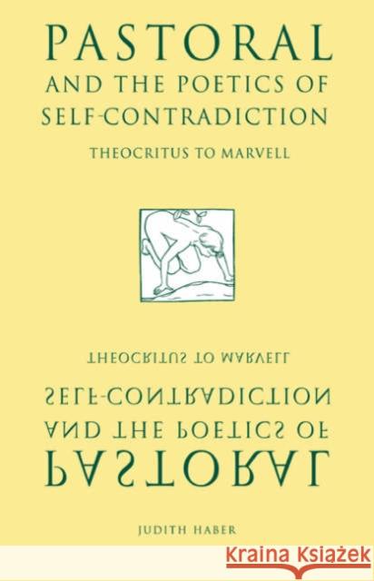 Pastoral and the Poetics of Self-Contradiction: Theocritus to Marvell Haber, Judith 9780521034616 Cambridge University Press