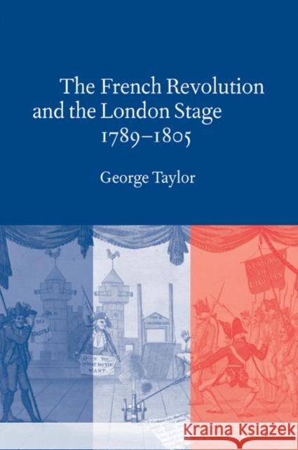 The French Revolution and the London Stage, 1789-1805 George Taylor 9780521034647 Cambridge University Press