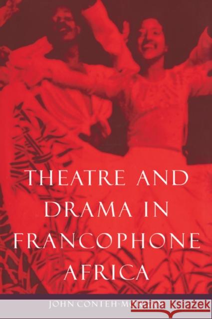 Theatre and Drama in Francophone Africa: A Critical Introduction Conteh-Morgan, John 9780521034715 Cambridge University Press