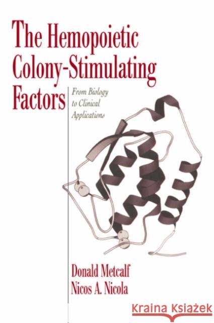 The Hemopoietic Colony-stimulating Factors: From Biology to Clinical Applications Donald Metcalf (Walter and Eliza Hall Institute of Medical Research, Victoria), Nicos Anthony Nicola (Walter and Eliza H 9780521034814 Cambridge University Press