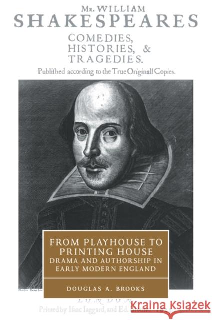 From Playhouse to Printing House: Drama and Authorship in Early Modern England Brooks, Douglas A. 9780521034869