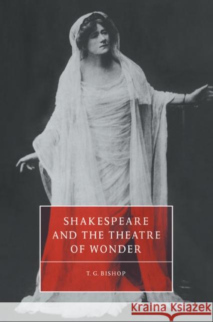 Shakespeare and the Theatre of Wonder T. G. Bishop Stephen Orgel Anne Barton 9780521034920